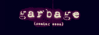 Garbage... Coming Soon
